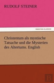 Christentum Als Mystische Tatsache Und Die Mysterien Des Altertums. English