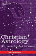 Christian Astrology (Three Volumes In One)
