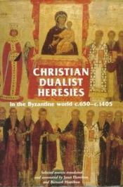 Christian Dualist Heresies In The Byzantine World, C. 650-C. 1450