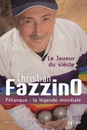 Christian Fazzino, Pétanque : La Légende Mondiale - Le Joueur Du Siècle