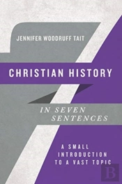 Christian History In Seven Sentences Â€“ A Small Introduction To A Vast Topic