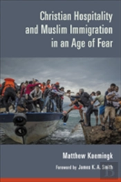 Christian Hospitality And Muslim Immigration In An Age Of Fear