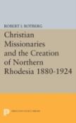 Christian Missionaries And The Creation Of Northern Rhodesia 1880-1924