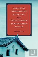 Christian Missionaries, Ethnicity, And State Control In Globalized Yunnan