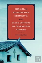 Christian Missionaries, Ethnicity, And State Control In Globalized Yunnan