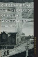 Christian Ritual And The Creation Of British Slave Societies, 1650â€“1780