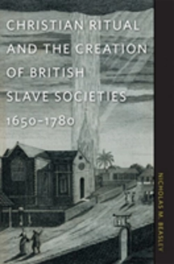 Bertrand.pt - Christian Ritual And The Creation Of British Slave Societies, 1650â€“1780