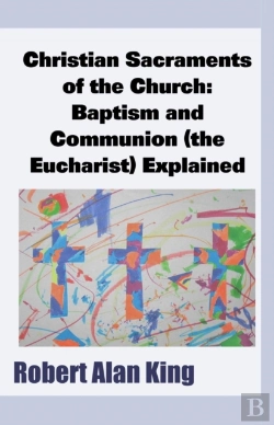 Bertrand.pt - Christian Sacraments Of The Church: Baptism And Communion (The Eucharist) Explained