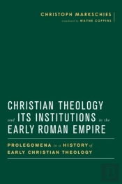 Christian Theology And Its Institutions In The Early Roman Empire