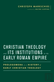 Christian Theology And Its Institutions In The Early Roman Empire