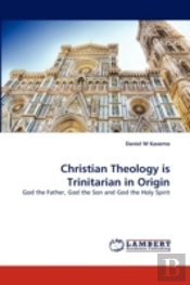 Christian Theology Is Trinitarian In Origin