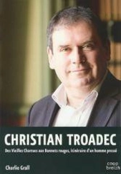 Christian Troadec ; Des Vieilles Charrues Aux Bonnets Rouges ; Itinéraire D'Un Homme Pressé