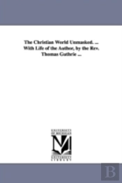 Christian World Unmasked. ... With Life Of The Author, By The Rev. Thomas Guthrie ...