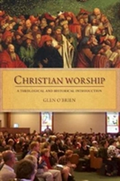 Christian Worship: A Theological And Historical Introduction