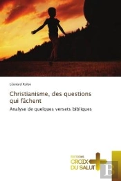 Christianisme, Des Questions Qui Fachent - Analyse De Quelques Versets Bibliques