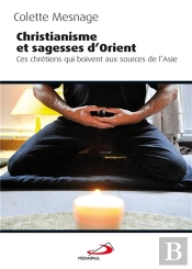 Christianisme Et Sagesse D'Orient ; Ces Chrétiens Qui Boivent Aux Sources De L'Asie