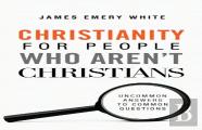 Christianity For People Who Aren`T Christians Â€“ Uncommon Answers To Common Questions