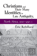 Christians And Their Many Identities In Late Antiquity, North Africa, 200-450 Ce