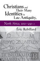 Christians And Their Many Identities In Late Antiquity, North Africa, 200-450 Ce