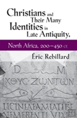Bertrand.pt - Christians And Their Many Identities In Late Antiquity, North Africa, 200-450 Ce