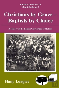 Bertrand.pt - Christians By Grace Baptists By Choice. A History Of The Baptist Convention Of Malawi
