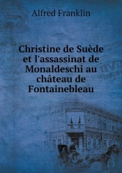 Christine De Suede Et L'Assassinat De Monaldeschi Au Chateau De Fontainebleau