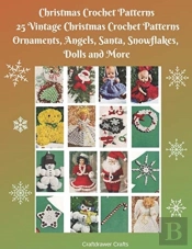 Christmas Crochet Patterns 25 Vintage Christmas Crochet Patterns Ornaments, Angels, Santa, Snowflakes, Dolls And More