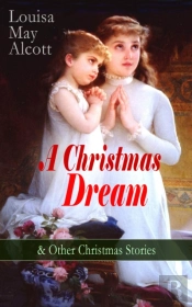 Christmas Dream & Other Christmas Stories By Louisa May Alcott