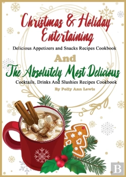 Bertrand.pt - Christmas & Holiday Entertaining Delicious Appetizers And Snacks Recipes Cookbook And The Absolutely Most Delicious Cocktails, Drinks And Slushies Recipes Cookbook