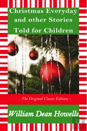 Christmas Every Day And Other Stories Told For Children - The Original Classic Edition