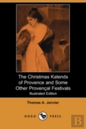 Christmas Kalends Of Provence And Some Other Provencal Festivals (Illustrated Edition) (Dodo Press)