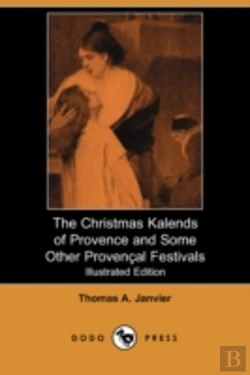Bertrand.pt - Christmas Kalends Of Provence And Some Other Provencal Festivals (Illustrated Edition) (Dodo Press)