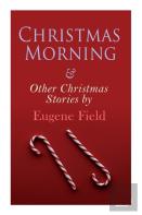 Christmas Morning & Other Christmas Stories By Eugene Field