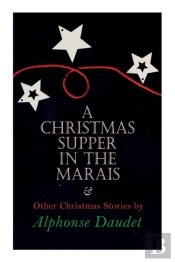 Christmas Supper In The Marais & Other Christmas Stories By Alphonse Daudet