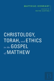 Christology, Torah, And Ethics In The Gospel Of Matthew