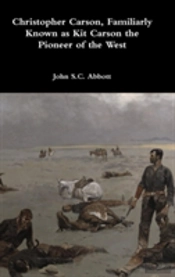 Christopher Carson, Familiarly Known As Kit Carson The Pioneer Of The West