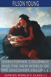 Christopher Columbus And The New World Of His Discovery, Volume 8 (Esprios Classics)