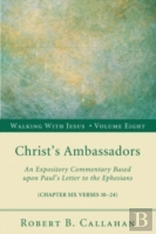 Christ'S Ambassadors: An Expository Commentary Based Upon Paul'S Letter To The Ephesians, Chapter Six Verses 10-24