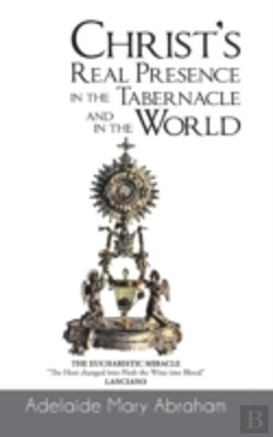 Bertrand.pt - Christ'S Real Presence In The Tabernacle And In The World