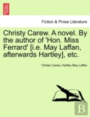 Christy Carew. A Novel. By The Author Of 'Hon. Miss Ferrard' (I.E. May Laffan, Afterwards Hartley), Etc.