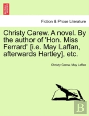 Christy Carew. A Novel. By The Author Of 'Hon. Miss Ferrard' (I.E. May Laffan, Afterwards Hartley), Etc.