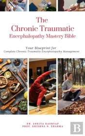 Chronic Traumatic Encephalopathy Mastery Bible: Your Blueprint For Complete Chronic Traumatic Encephalopathy Management