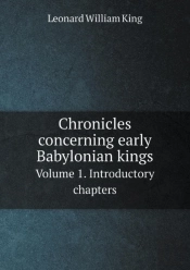 Chronicles Concerning Early Babylonian Kings Volume 1. Introductory Chapters