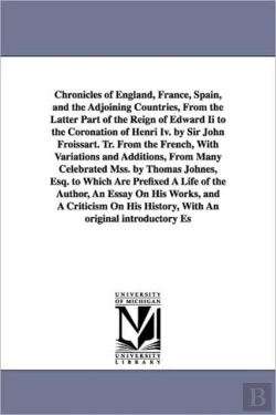 Bertrand.pt - Chronicles of England, France, Spain, and the Adjoining Countries, from the Latter Part of the Reign of Edward II to the Coronation of Henri IV. by Sir John Froissart. Tr. from the French, with Variat