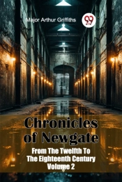 Chronicles Of Newgate From The Twelfth To The Eighteenth Century