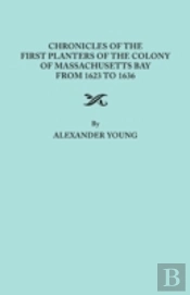 Chronicles Of The First Planters Of The Colony Of Massachusetts Bay From 1623 To 1636