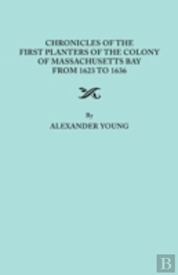 Bertrand.pt - Chronicles Of The First Planters Of The Colony Of Massachusetts Bay From 1623 To 1636