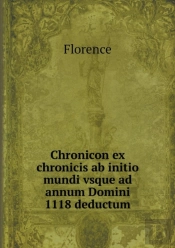Chronicon Ex Chronicis Ab Initio Mundi Vsque Ad Annum Domini 1118 Deductum
