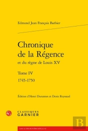 Chronique De La Regence Et Du Regne De Louis Xv. Tome Iv - 1745-1750
