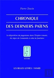 Chronique Des Derniers Païens ; La Disparition Du Paganisme Dans L'Empire Romain, Du Règne De Constantin À Celui De Justinien